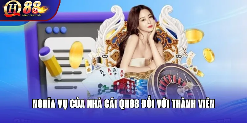 Miễn Trừ Trách Nhiệm QH88 – Quy Định Minh Bạch Bảo Vệ Quyền Lợi Người Chơi 1 Nghĩa Vụ Của Nhà Cái QH88 Đối Với Thành Viên