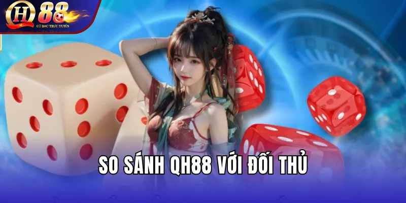 Giới Thiệu QH88 – Nền Tảng Cá Cược, Công Nghệ & Uy Tín 2 So sánh QH88 với đối thủ